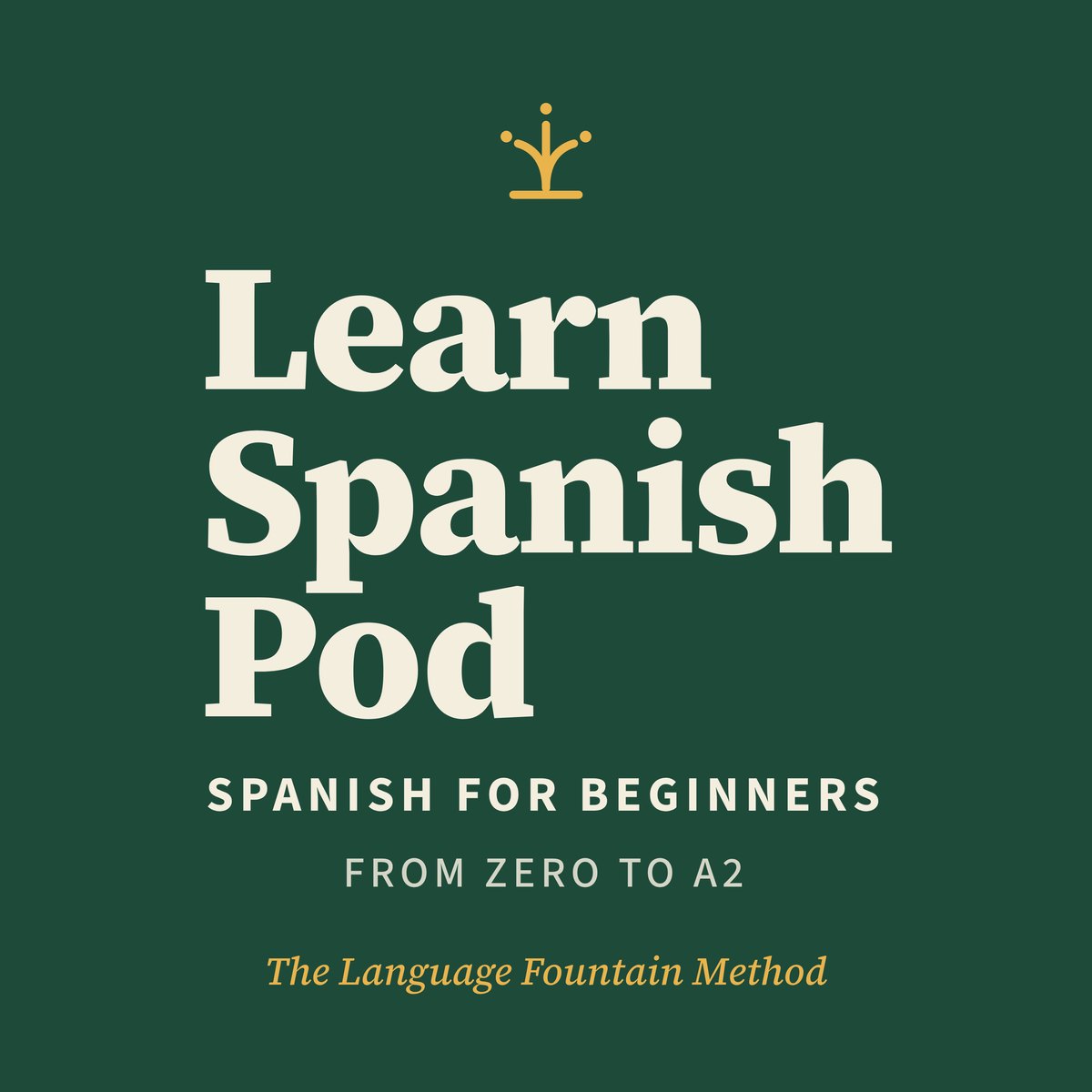 Learn Spanish Pod — Spanish for Beginners, From Zero to A2 — The Language Fountain Method